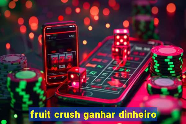 fruit crush ganhar dinheiro